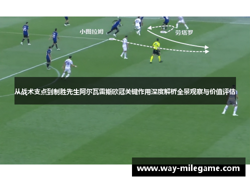 从战术支点到制胜先生阿尔瓦雷斯欧冠关键作用深度解析全景观察与价值评估 从战术支点到制胜先生阿尔瓦雷斯欧冠关键作用深度解析全景观察与价值评估