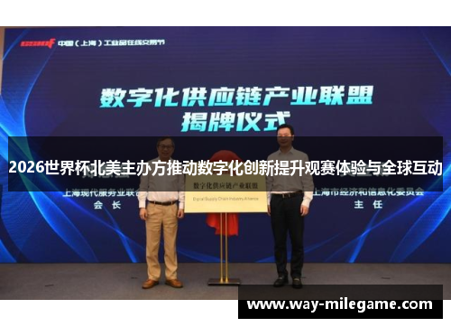 2026世界杯北美主办方推动数字化创新提升观赛体验与全球互动 2026世界杯北美主办方推动数字化创新提升观赛体验与全球互动