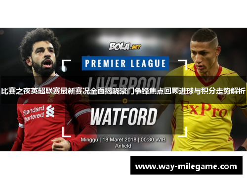 比赛之夜英超联赛最新赛况全面揭晓豪门争锋焦点回顾进球与积分走势解析 比赛之夜英超联赛最新赛况全面揭晓豪门争锋焦点回顾进球与积分走势解析