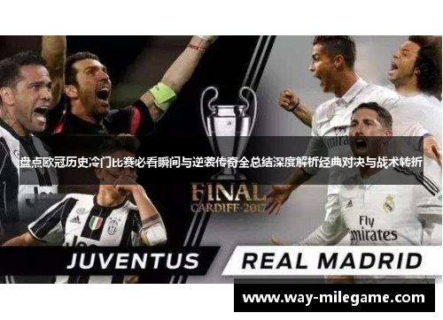 盘点欧冠历史冷门比赛必看瞬间与逆袭传奇全总结深度解析经典对决与战术转折